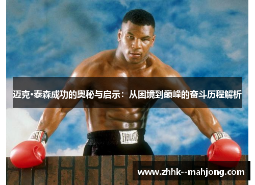 迈克·泰森成功的奥秘与启示:从困境到巅峰的奋斗历程解析 迈克·泰森成功的奥秘与启示:从困境到巅峰的奋斗历程解析