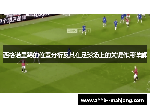 西格诺里踢的位置分析及其在足球场上的关键作用详解