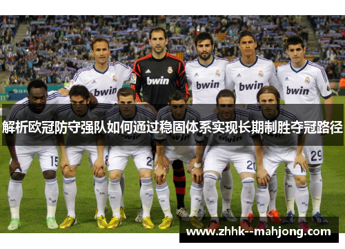 解析欧冠防守强队如何通过稳固体系实现长期制胜夺冠路径