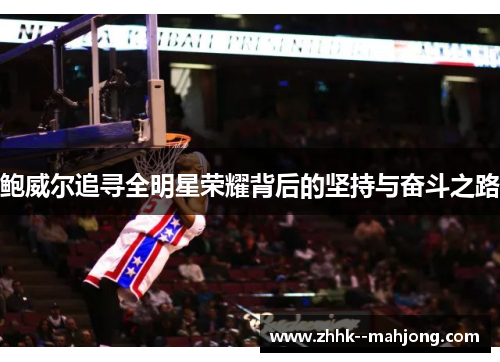 鲍威尔追寻全明星荣耀背后的坚持与奋斗之路