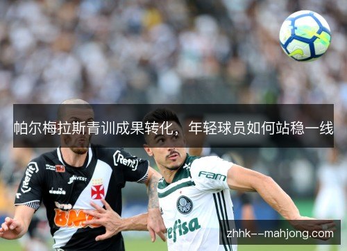 帕尔梅拉斯青训成果转化，年轻球员如何站稳一线
